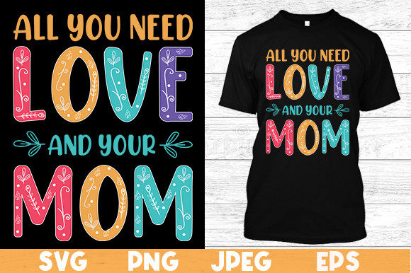 Graphics & Print Templates: All You Need Love and Your MOM T Shirt