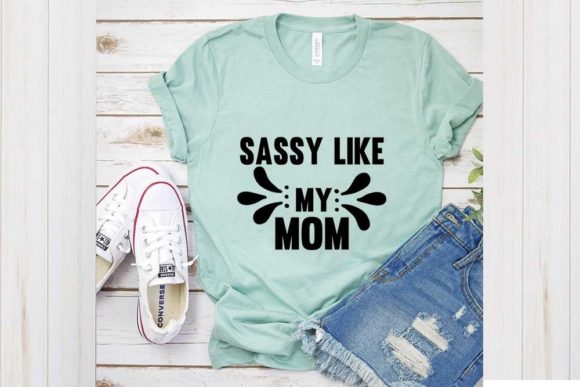 Sassy Like My Mom: Graphics for T-Shirt Designs